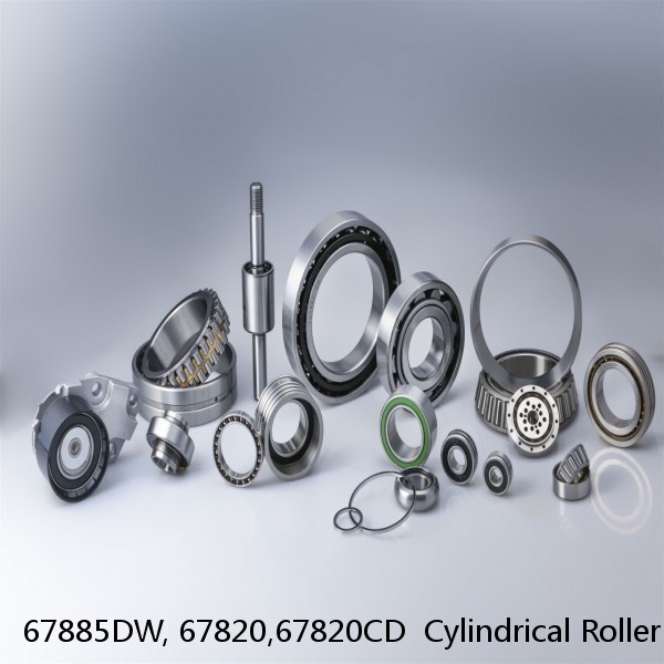 67885DW, 67820,67820CD  Cylindrical Roller Bearings